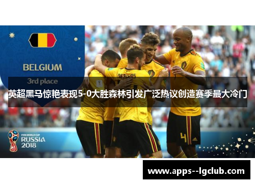 英超黑马惊艳表现5-0大胜森林引发广泛热议创造赛季最大冷门 英超黑马惊艳表现5-0大胜森林引发广泛热议创造赛季最大冷门