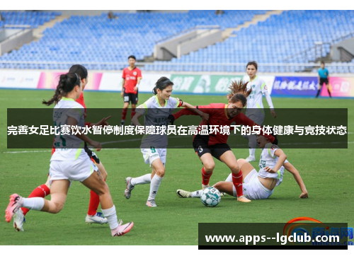 完善女足比赛饮水暂停制度保障球员在高温环境下的身体健康与竞技状态