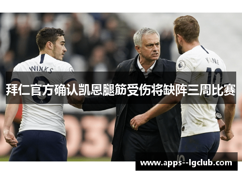 拜仁官方确认凯恩腿筋受伤将缺阵三周比赛 拜仁官方确认凯恩腿筋受伤将缺阵三周比赛